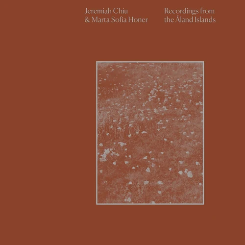 Jeremiah Chiu & Marta Sofia Honer - Recordings From The Aland Islands