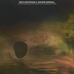 Mats Gustafsson & Joachim Nordwall - Their Power Reached Across Space And Time