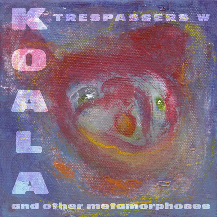 Trespassers W - Koala and other metamorphoses